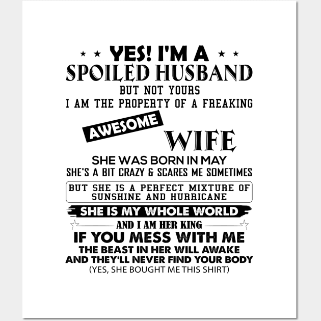 Yes I'm A Spoiled Husband But Not Yours I Am The Property Of A Freaking Awesome Wife She Was Born In May Wall Art by Buleskulls 